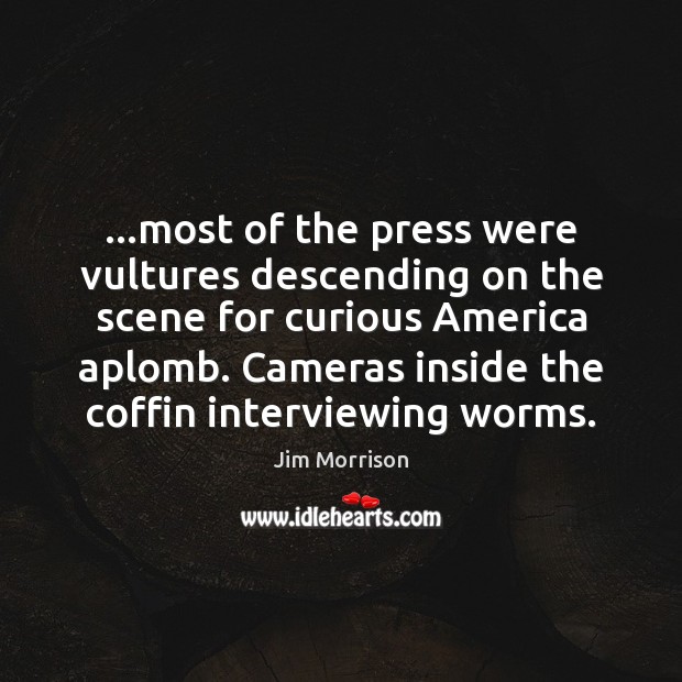 …most of the press were vultures descending on the scene for curious Jim Morrison Picture Quote
