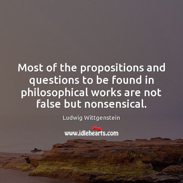 Most of the propositions and questions to be found in philosophical works Ludwig Wittgenstein Picture Quote