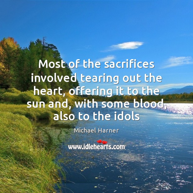 Most of the sacrifices involved tearing out the heart, offering it to Michael Harner Picture Quote