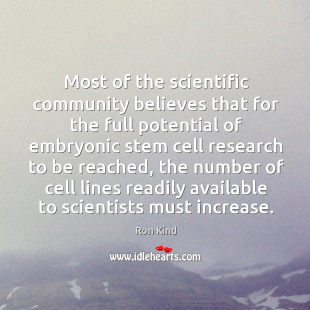 Most of the scientific community believes that for the full potential of embryonic stem Ron Kind Picture Quote