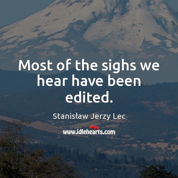 Most of the sighs we hear have been edited. Stanisław Jerzy Lec Picture Quote