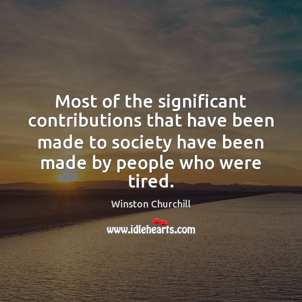 Most of the significant contributions that have been made to society have Winston Churchill Picture Quote