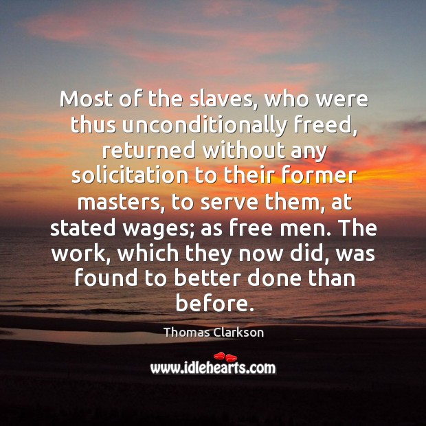 Most of the slaves, who were thus unconditionally freed, returned without any Thomas Clarkson Picture Quote