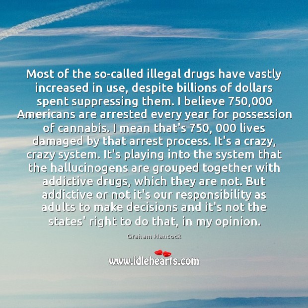Most of the so-called illegal drugs have vastly increased in use, despite 