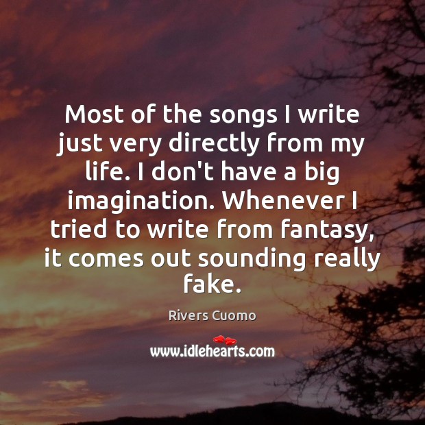 Most of the songs I write just very directly from my life. Image
