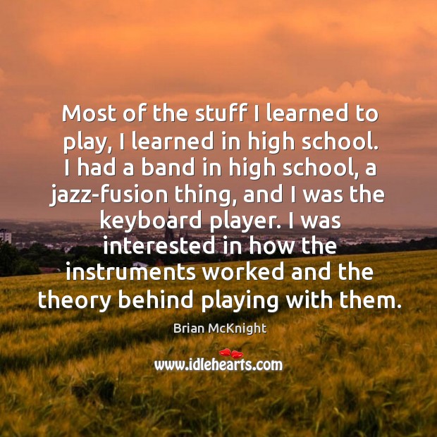 Most of the stuff I learned to play, I learned in high school. Brian McKnight Picture Quote