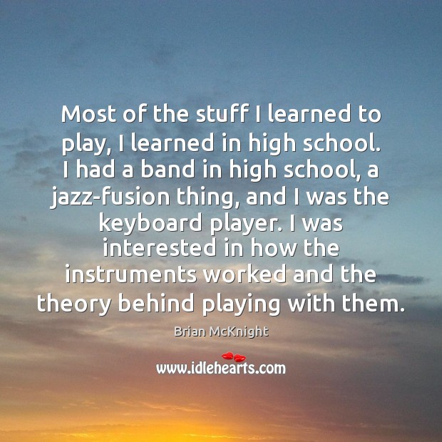 Most of the stuff I learned to play, I learned in high Brian McKnight Picture Quote