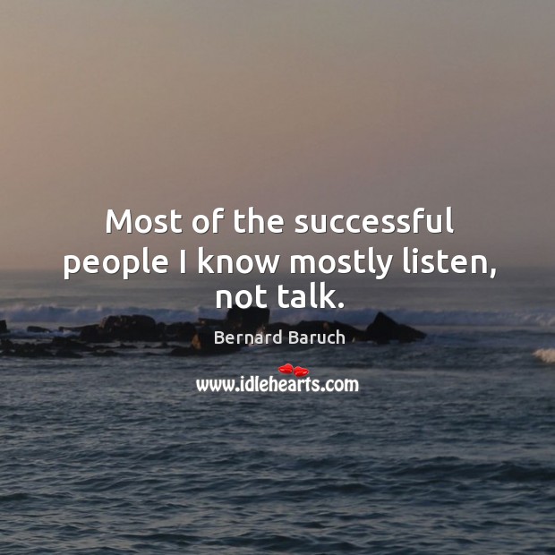 Most of the successful people I know mostly listen, not talk. Image