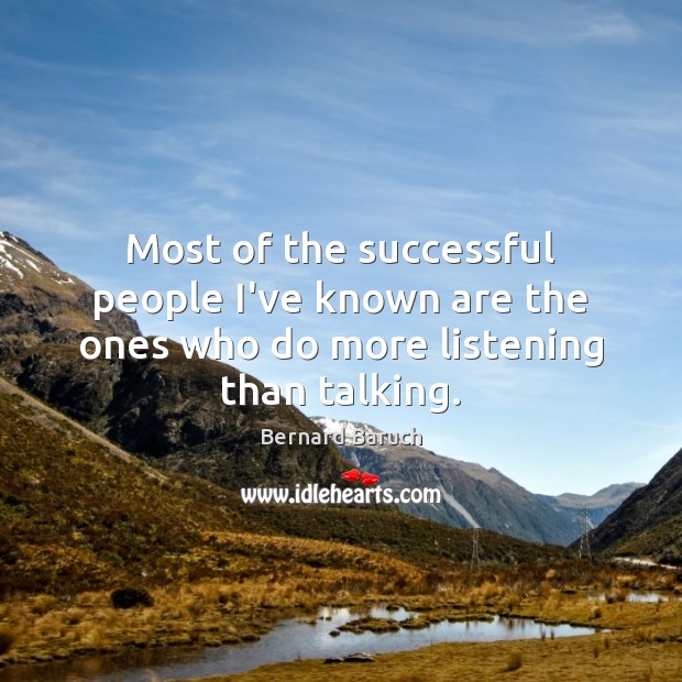 Most of the successful people I’ve known are the ones who do more listening than talking. Bernard Baruch Picture Quote