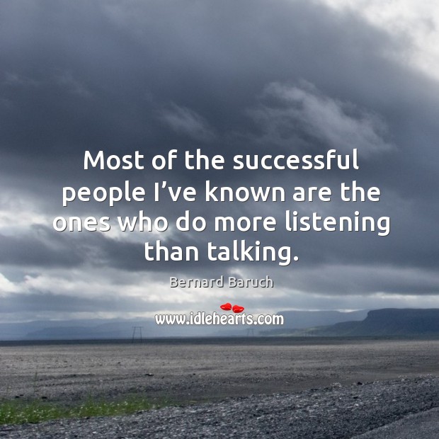 Most of the successful people I’ve known are the ones who do more listening than talking. Bernard Baruch Picture Quote