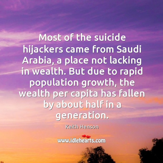 Most of the suicide hijackers came from saudi arabia, a place not lacking in wealth. Keith Henson Picture Quote