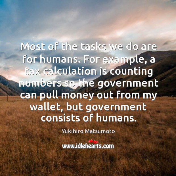 Most of the tasks we do are for humans. For example, a tax calculation is counting Yukihiro Matsumoto Picture Quote