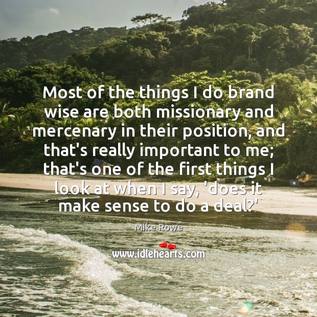 Most of the things I do brand wise are both missionary and Mike Rowe Picture Quote
