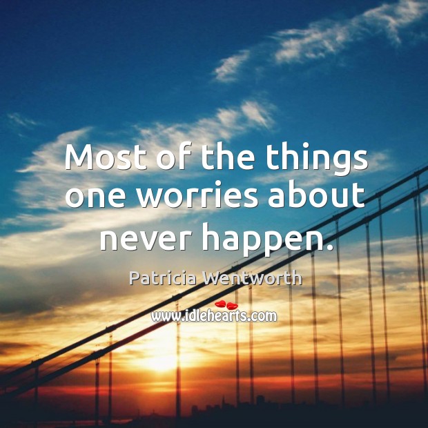 Most of the things one worries about never happen. Image