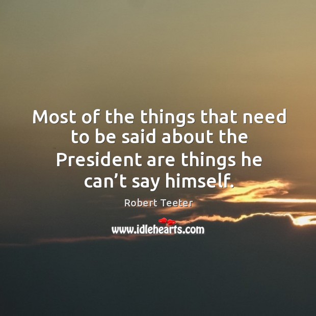 Most of the things that need to be said about the president are things he can’t say himself. Image