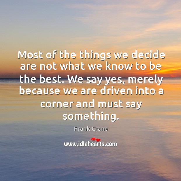 Most of the things we decide are not what we know to be the best. Image