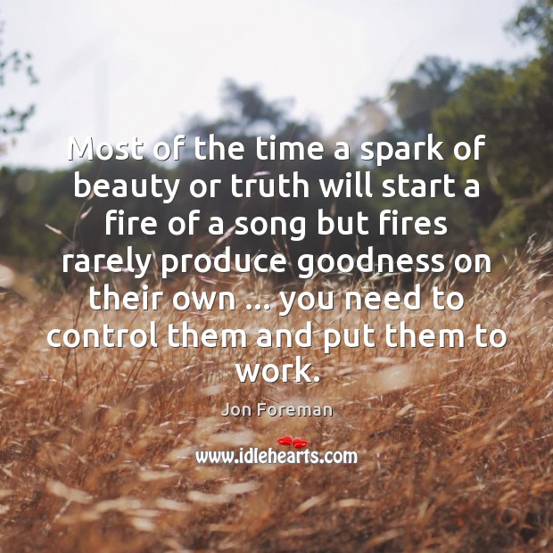 Most of the time a spark of beauty or truth will start Jon Foreman Picture Quote