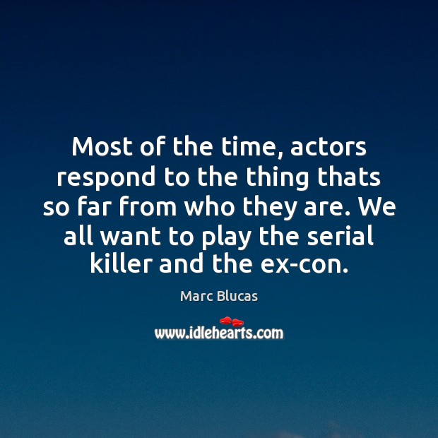 Most of the time, actors respond to the thing thats so far Marc Blucas Picture Quote