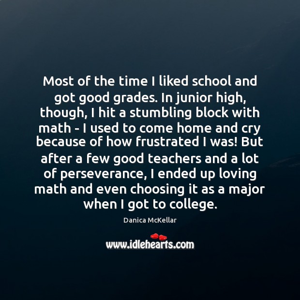 Most of the time I liked school and got good grades. In Danica McKellar Picture Quote