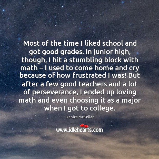 Most of the time I liked school and got good grades. Danica McKellar Picture Quote