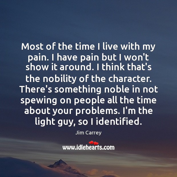 Most of the time I live with my pain. I have pain Jim Carrey Picture Quote