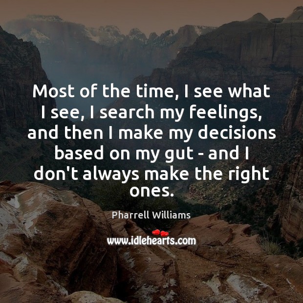 Most of the time, I see what I see, I search my Pharrell Williams Picture Quote