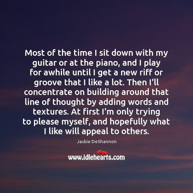 Most of the time I sit down with my guitar or at Jackie DeShannon Picture Quote