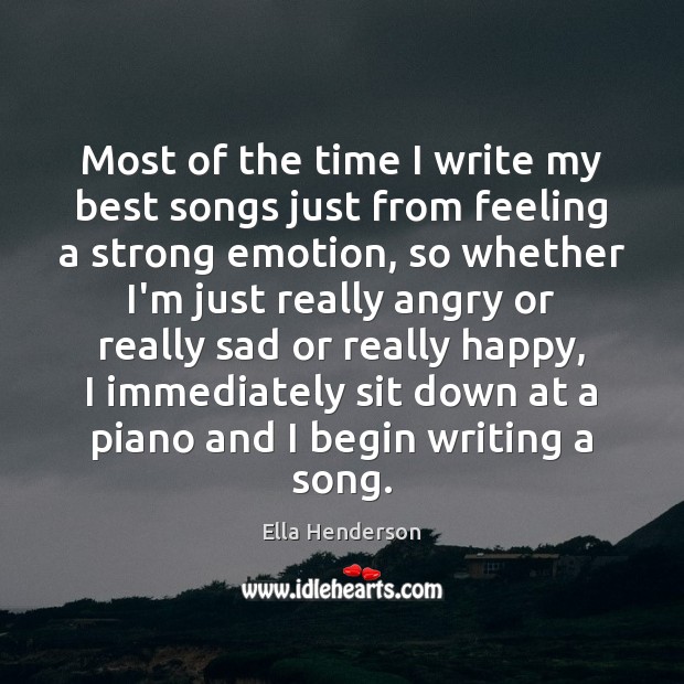 Most of the time I write my best songs just from feeling Emotion Quotes Image