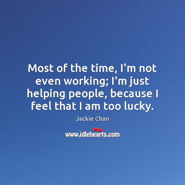 Most of the time, I’m not even working; I’m just helping people, 