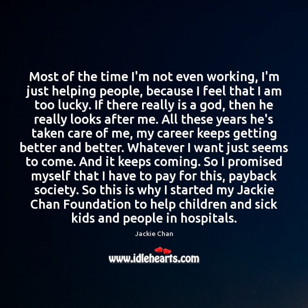 Most of the time I’m not even working, I’m just helping people, Jackie Chan Picture Quote