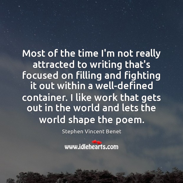 Most of the time I’m not really attracted to writing that’s focused Stephen Vincent Benet Picture Quote