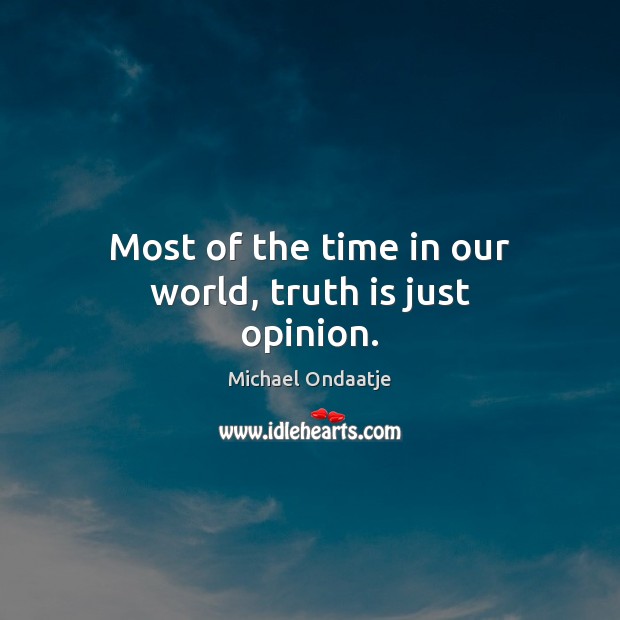 Most of the time in our world, truth is just opinion. Truth Quotes Image