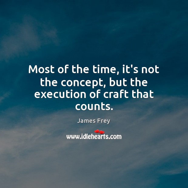 Most of the time, it’s not the concept, but the execution of craft that counts. Image