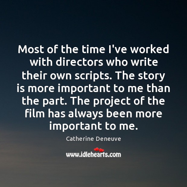 Most of the time I’ve worked with directors who write their own Catherine Deneuve Picture Quote