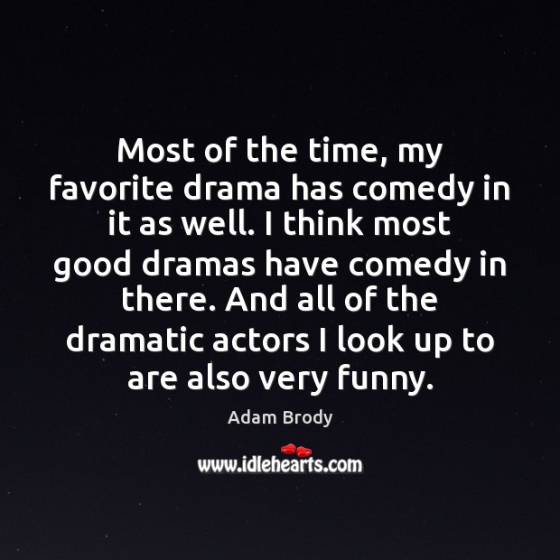 Most of the time, my favorite drama has comedy in it as Adam Brody Picture Quote