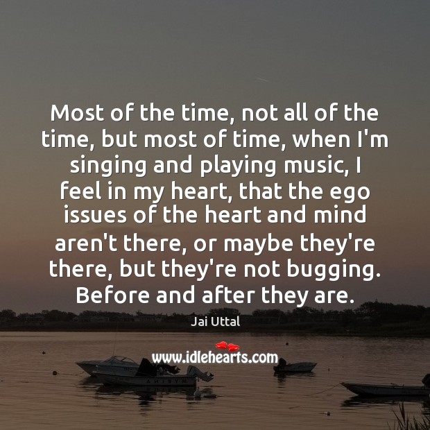 Most of the time, not all of the time, but most of Jai Uttal Picture Quote