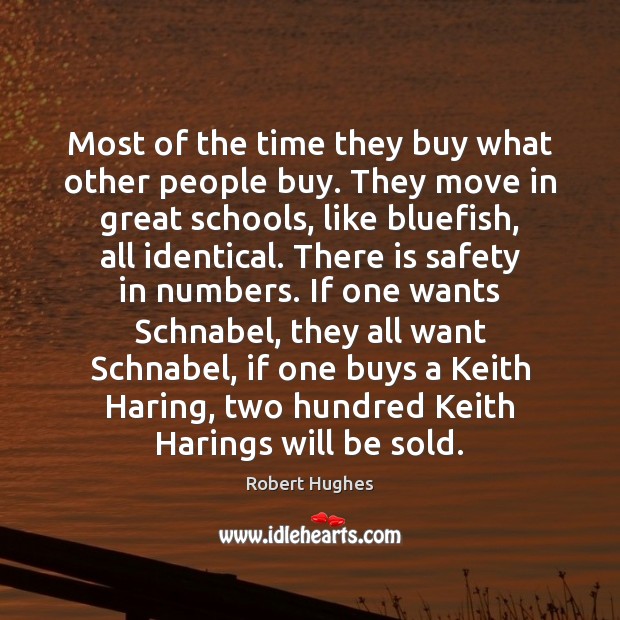 Most of the time they buy what other people buy. They move Robert Hughes Picture Quote