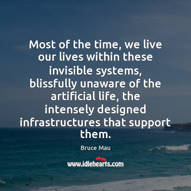 Most of the time, we live our lives within these invisible systems, Image