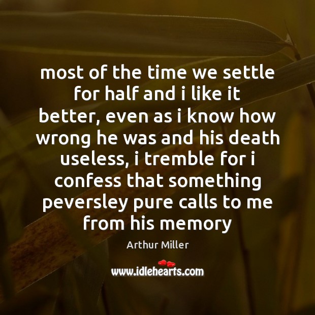 Most of the time we settle for half and i like it Arthur Miller Picture Quote