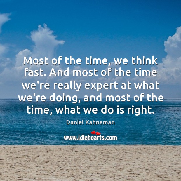 Most of the time, we think fast. And most of the time Daniel Kahneman Picture Quote