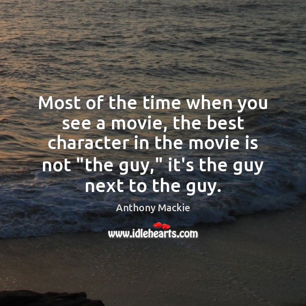 Most of the time when you see a movie, the best character Anthony Mackie Picture Quote
