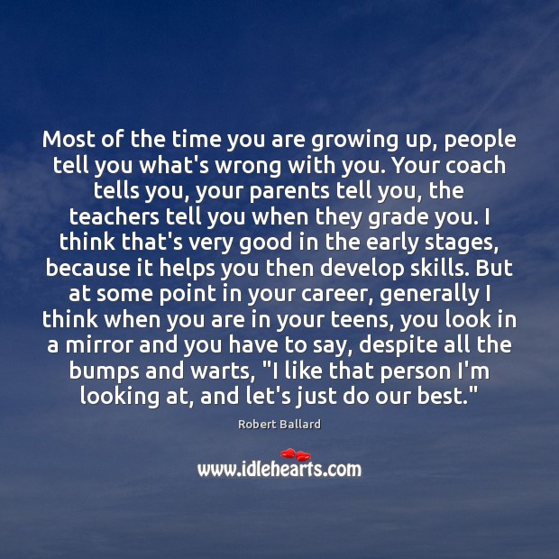 Most of the time you are growing up, people tell you what’s Teen Quotes Image
