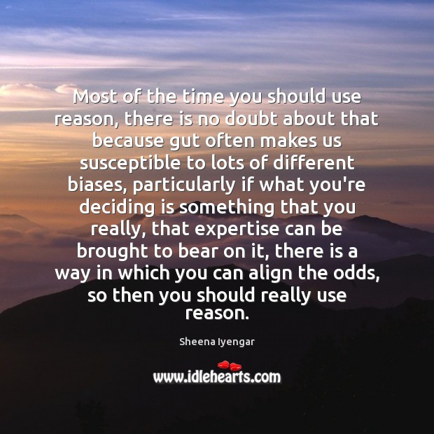 Most of the time you should use reason, there is no doubt Sheena Iyengar Picture Quote