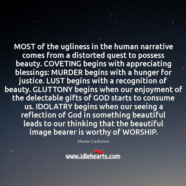 MOST of the ugliness in the human narrative comes from a distorted Image