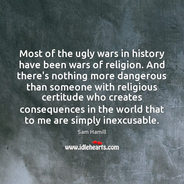 Most of the ugly wars in history have been wars of religion. Sam Hamill Picture Quote