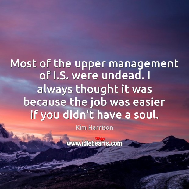 Most of the upper management of I.S. were undead. I always Kim Harrison Picture Quote