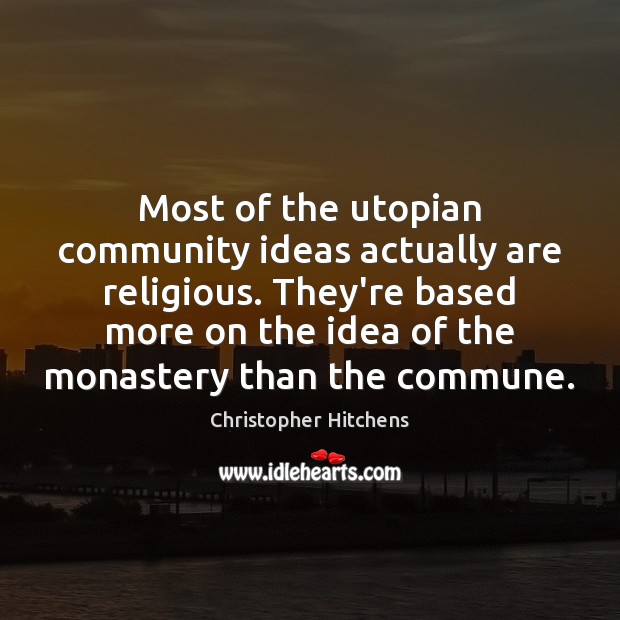 Most of the utopian community ideas actually are religious. They’re based more Image