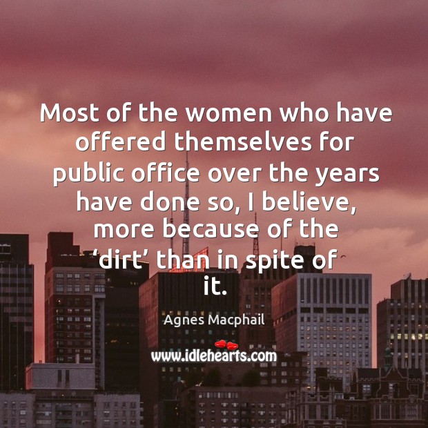 Most of the women who have offered themselves for public office over the years have Agnes Macphail Picture Quote
