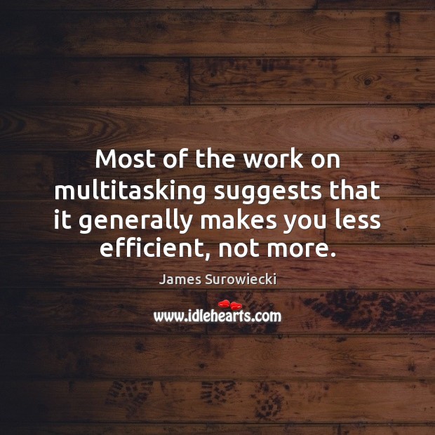 Most of the work on multitasking suggests that it generally makes you James Surowiecki Picture Quote