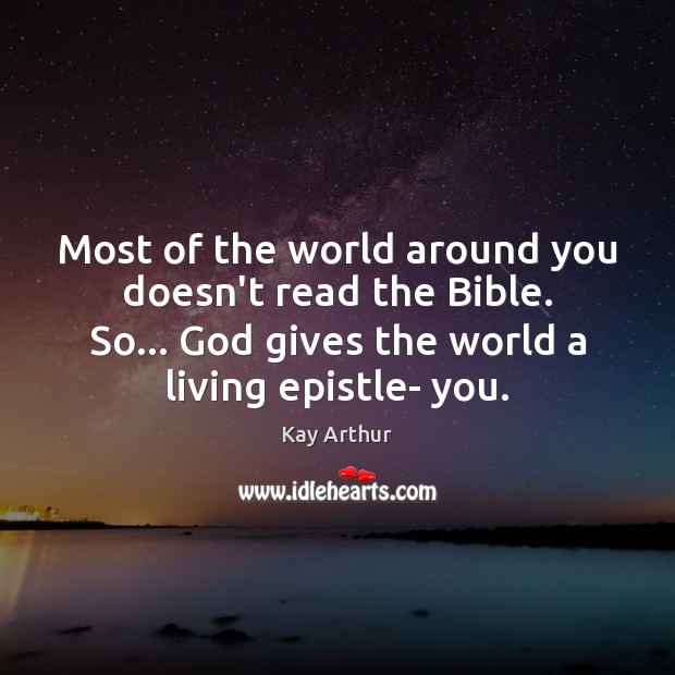 Most of the world around you doesn’t read the Bible. So… God Kay Arthur Picture Quote
